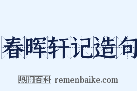 春晖轩记造句是什么意思的图片